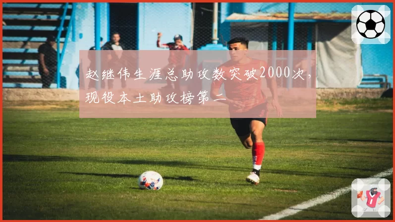赵继伟生涯总助攻数突破2000次，现役本土助攻榜第二