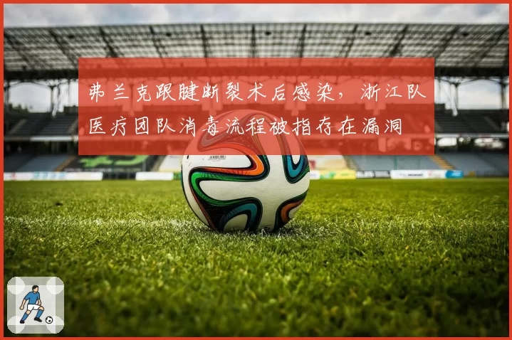 弗兰克跟腱断裂术后感染，浙江队医疗团队消毒流程被指存在漏洞
